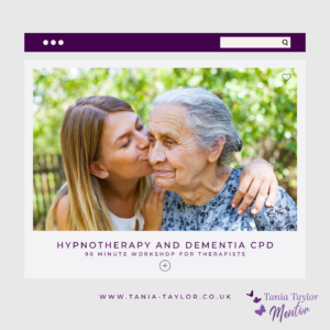 Hypnotherapy and Dementia CPD By Tania Taylor Hypnotherapy and Psyhcotherapy
