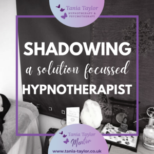 Shadowing a Solution Focused Hypnotherapist By Tania Taylor Hypnotherapy and Psyhcotherapy